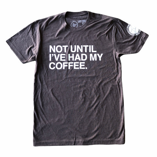NOT UNTIL I'VE HAD MY COFFEE T-Shirt