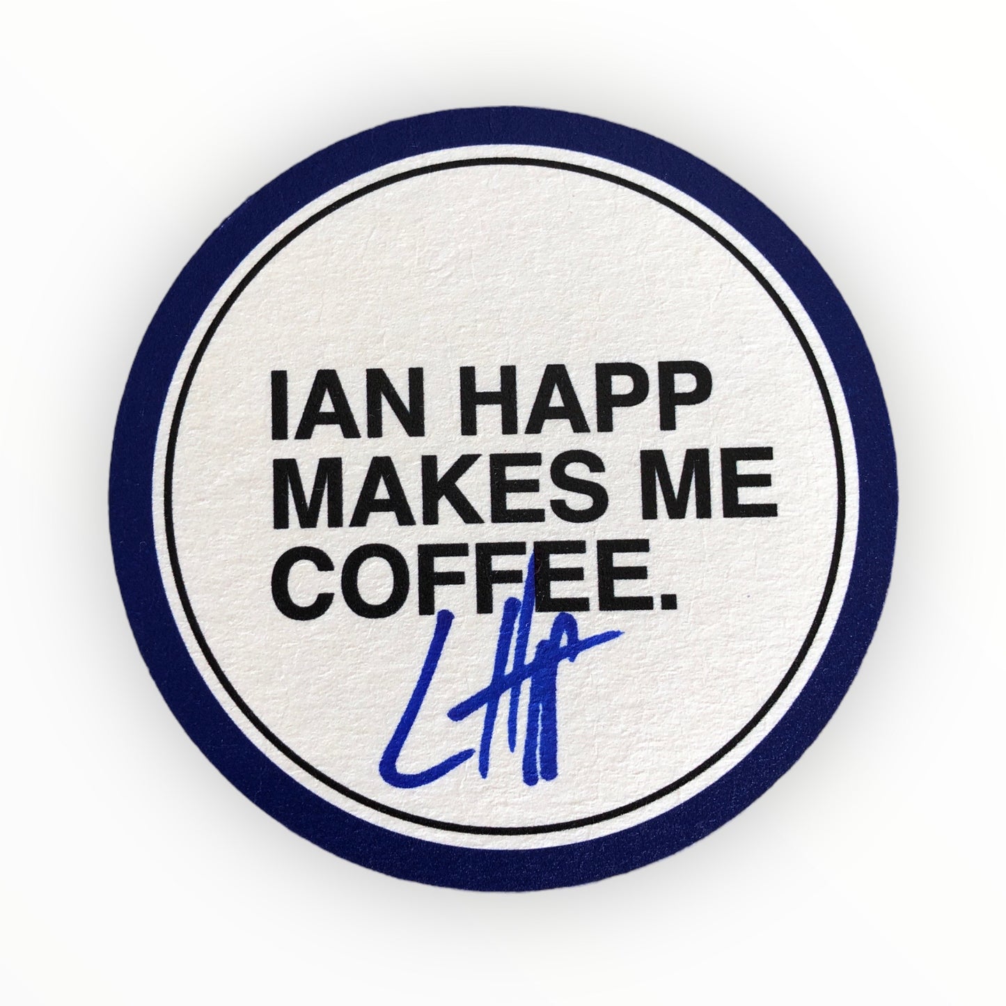 Signed IAN HAPP MAKES ME COFFEE Coaster
